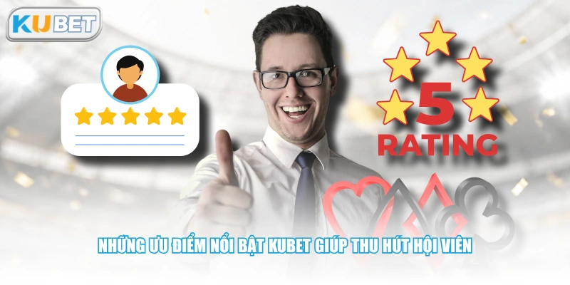 Những ưu điểm nổi bật KUBET giúp thu hút hội viên