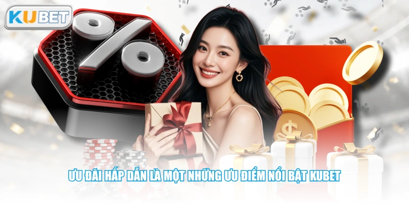 Ưu đãi hấp dẫn là một những ưu điểm nổi bật KUBET