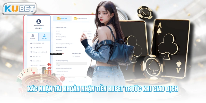 Xác nhận tài khoản nhận tiền KUBET trước khi giao dịch 